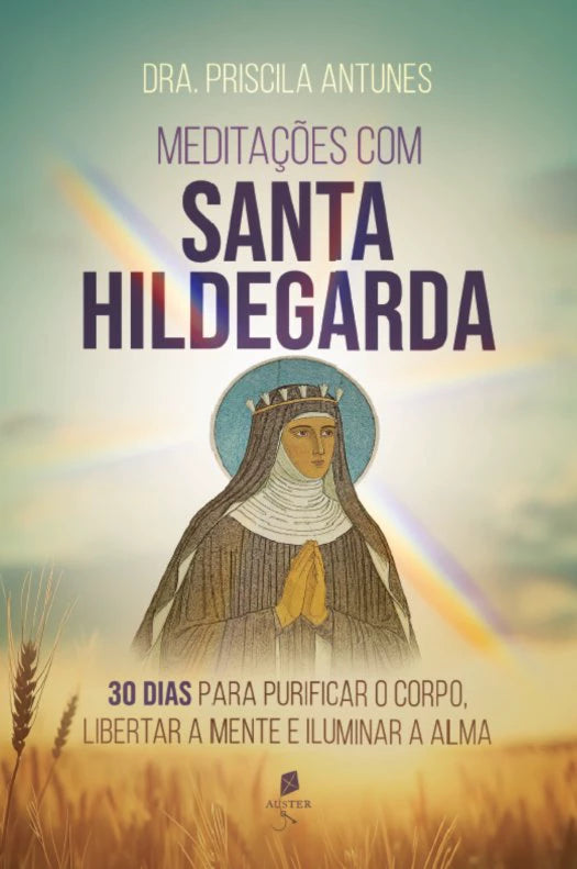 Meditações com Santa Hildegarda: 30 dias para purificar o corpo, libertar a mente e iluminar a alma
